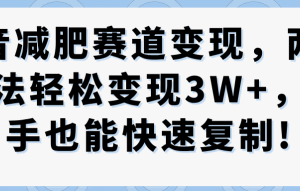 抖音减肥赛道变现,两种玩法轻松变现3W+,新手也能快速复制