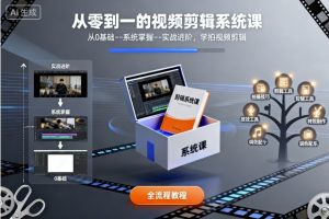 从零到一的视频剪辑系统课,从0基础–系统掌握–实战进阶,学拍视频剪辑