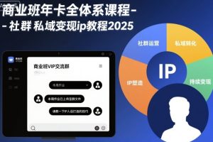 商业班年卡全体系课程-社群私域变现ip教程2025