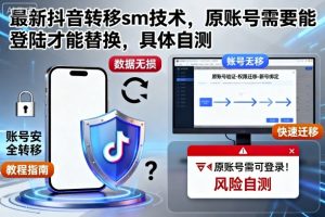 最新抖音转移sm技术,原账号需要能登陆才能替换,具体自测